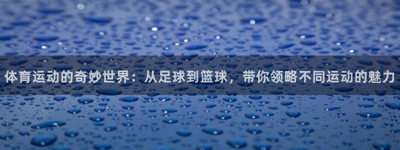 尊龙官网下载招商电话号码是多少:体育运动的奇妙世界:从足球到
